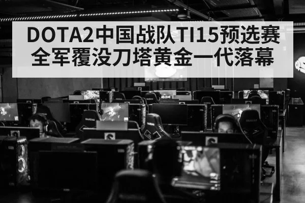 DOTA2中国战队TI15预选赛全军覆没刀塔黄金一代落幕